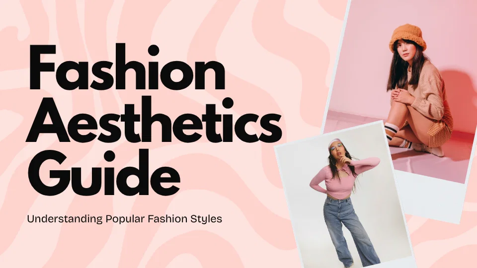 Fashion Aesthetics Guide: Understanding Popular Fashion Styles