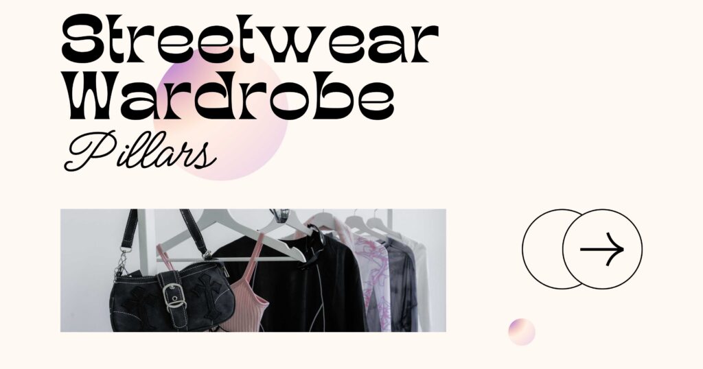 Streetwear Wardrobe Basics: The Core Categories